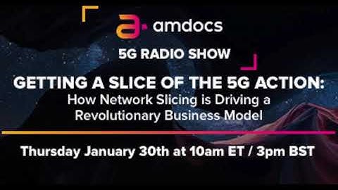 Amdocs 5G Radio Show – How Network Slicing Is Driving a Revolutionary Business Model