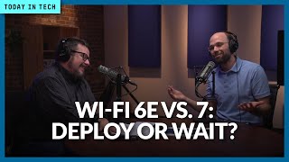 Should companies deploy Wi-Fi 6E or wait for version 7? | Ep. 71