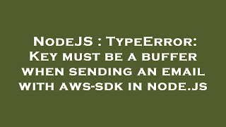 NodeJS : TypeError: Key must be a buffer when sending an email with aws-sdk in node.js Wealth