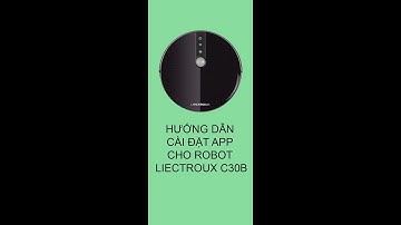 Cài đặt app cho robot hút bụi lau nhà Liectroux C30B