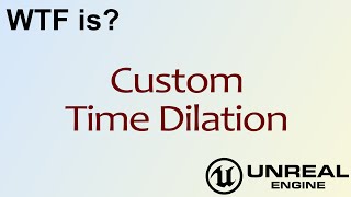 WTF Is? Custom Time Dilation in Unreal Engine 4 ( UE4 )