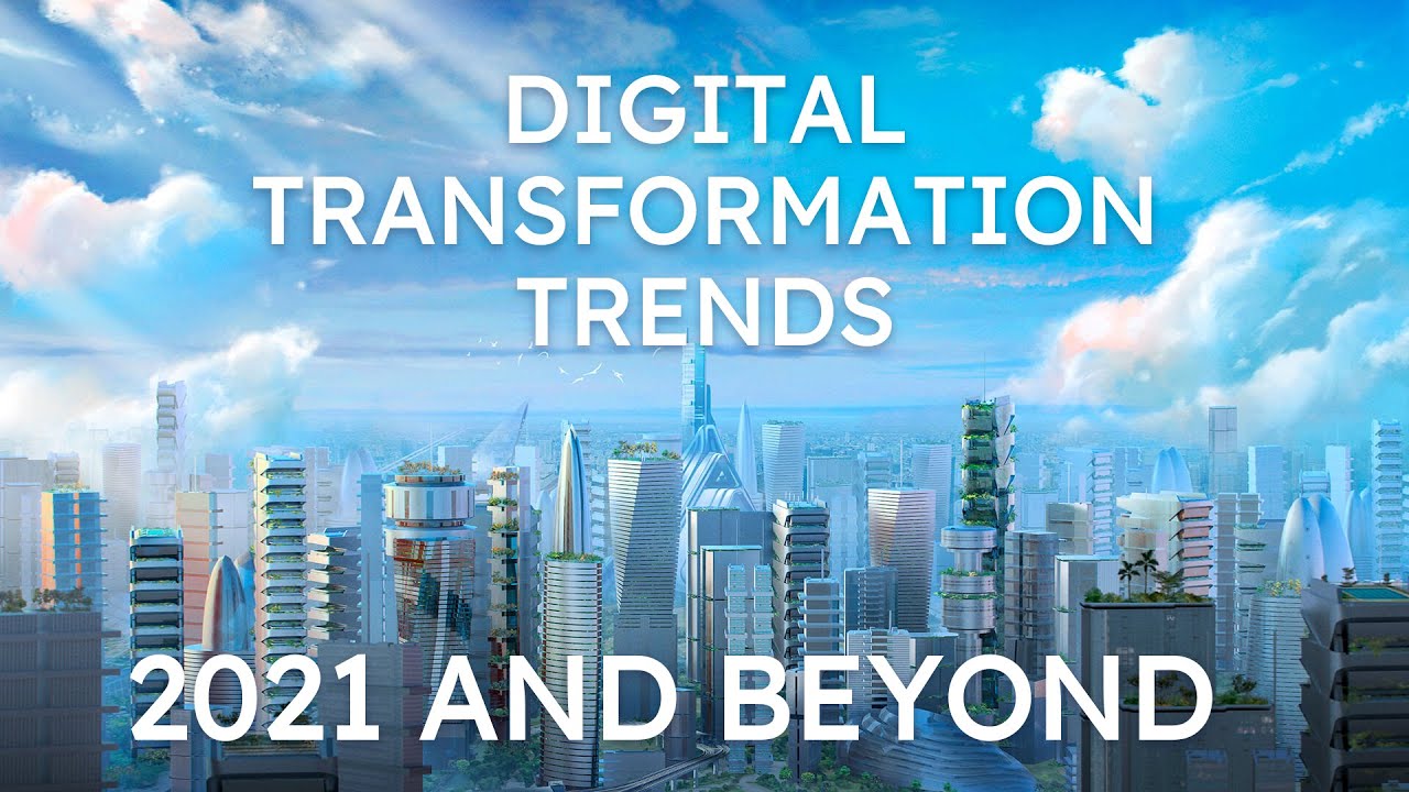 Digital Transformation Trends 2021 and Beyond