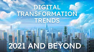 Digital Transformation Trends 2021 and Beyond