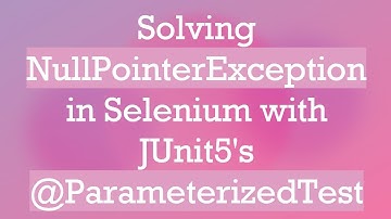 Solving NullPointerException in Selenium with JUnit5