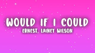 ERNEST - Would If I Could (Lyrics) ft. Lainey Wilson