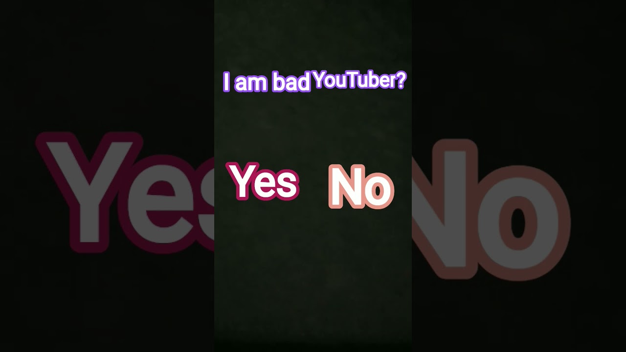 I am bad YouTuber?
