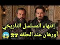 الحقيقة الصادمة حول انتهاء مسلسل المؤسس أورهان عند الحلقة 27 وعدم تجديد المسلسل لموسم قادم