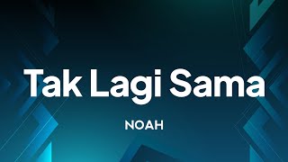 Noah - Tak Lagi Sama | lirik