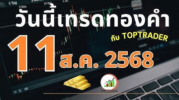 วันนี้เทรดทองกับ toptrader 11 สิงหาคม 2568