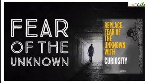 FEAR OF THE UNKNOWN (REPLACE FEAR OF THEUNKNOWNWITHCURIOSITY)