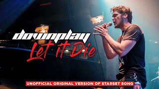 Video thumbnail of "Downplay - Let it Die (Unofficial Original Version of Starset Song)"