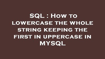 SQL : How to lowercase the whole string keeping the first in uppercase in MYSQL
