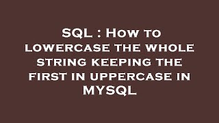 SQL : How to lowercase the whole string keeping the first in uppercase in MYSQL