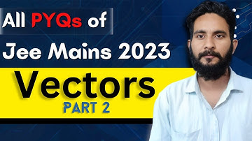 All PYQs of Jee Mains 2023 | Vector Algebra - Part 2 | Class 11 - 12 | Maths Chapter Wise Questions