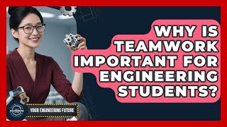 Why Is Teamwork Important for Engineering Students | Your Engineering Future