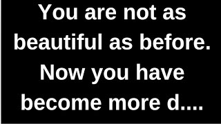 You Are Not As Beautiful As Before....... Love Quotes Love Messages Love Letter Heartfelt Messages