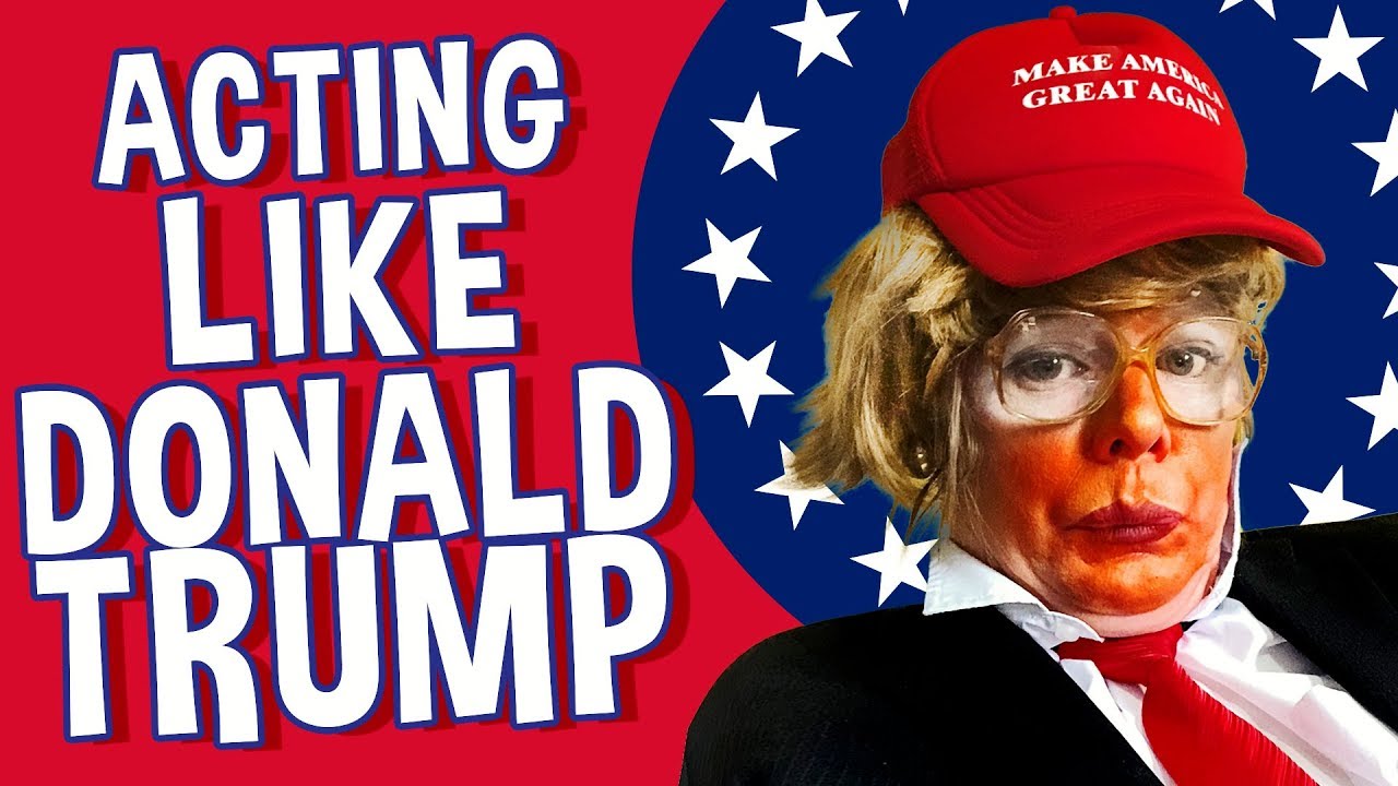ACTING LIKE DONALD TRUMP