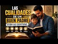 Las cualidades de un buen padre según las escrituras