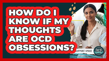How Do I Know If My Thoughts Are OCD Obsessions?