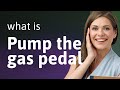 Mastering the phrase pump the gas pedal