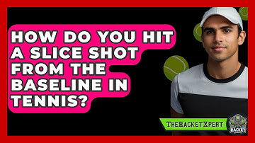 How Do You Hit A Slice Shot From The Baseline In Tennis? - The Racket Xpert