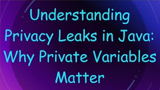 Understanding Privacy Leaks in Java: Why Private Variables Matter