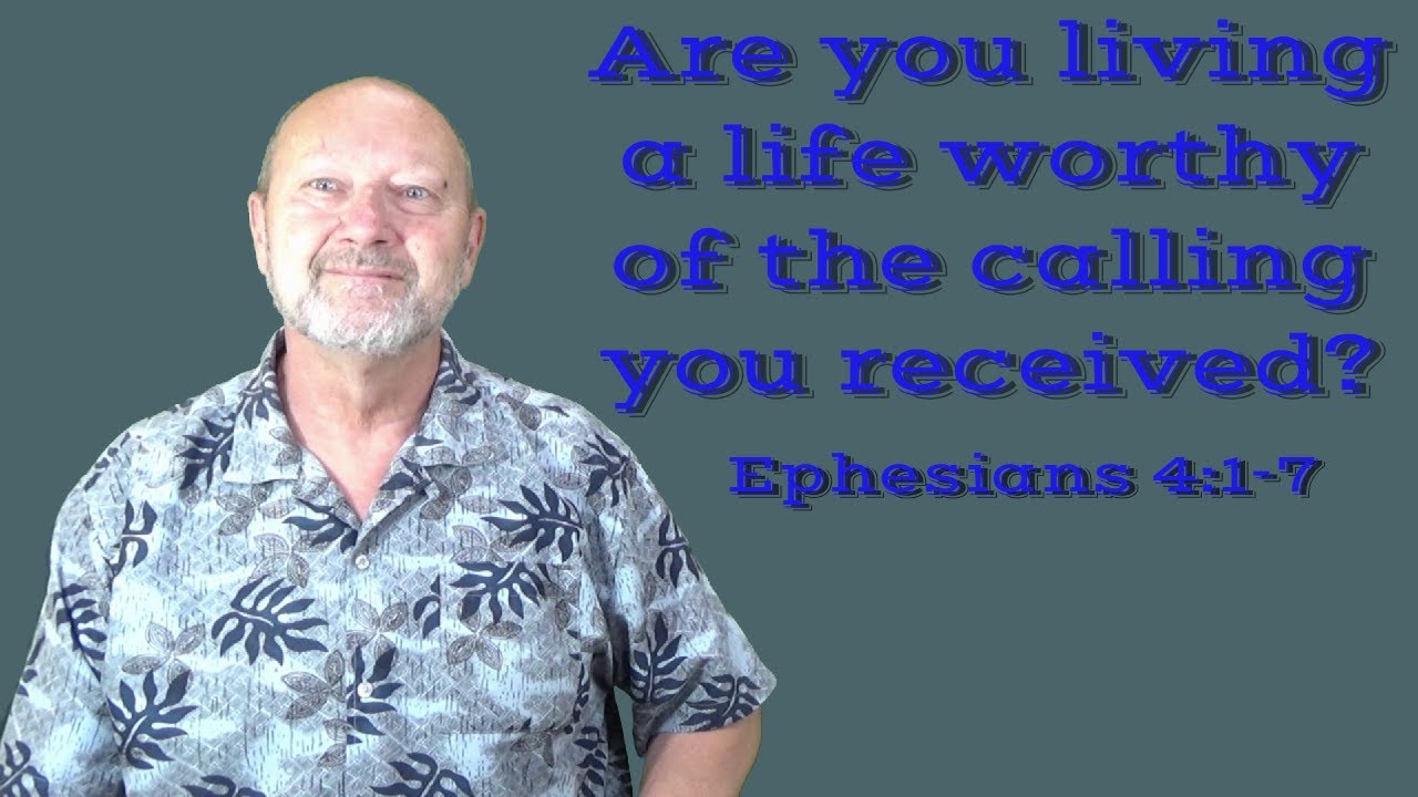 Are you living a life worthy of the calling you received? Ephesians 4:1 ...