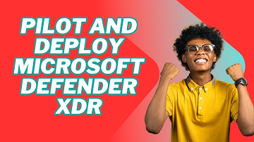PILOT AND DEPLOY MICROSOFT DEFENDER XDR