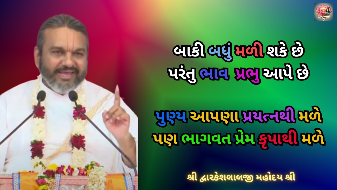 બાકી બધું મળી શકે છે,પરંતુ ભાવ પ્રભુ આપે છે; પુણ્ય આપણા પ્રયત્નથી મળે,પણ ભાગવત પ્રેમ કૃપાથી મળે