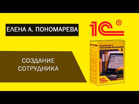 Создание сотрудника в 1С:ЗУП - Елена А. Пономарева