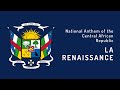 National Anthem of the Central African Republic - La Renaissance (1960 - Present)