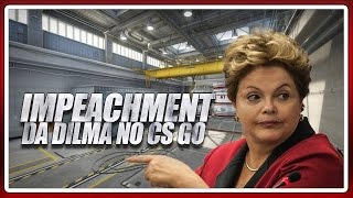 IMPEACHMENT DA DILMA NO CS-GO #01