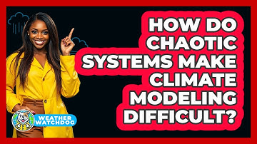 How Do Chaotic Systems Make Climate Modeling Difficult? - Weather Watchdog