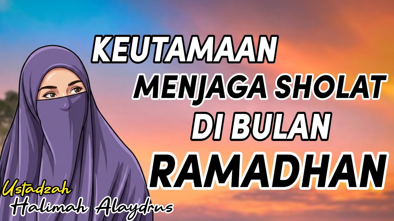 KEUTAMAAN BESAR SELALU MENJAGA SHOLAT DI BULAN PUASA // USTADZAH HALIMAH ALAYDRUS