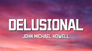 ‎John Michael Howell - ‎DELUSIONAL (Lyrics)