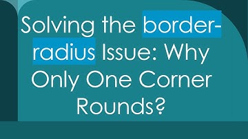 Solving the border-radius Issue: Why Only One Corner Rounds?