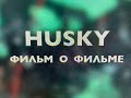 HUSKY фильм о фильме