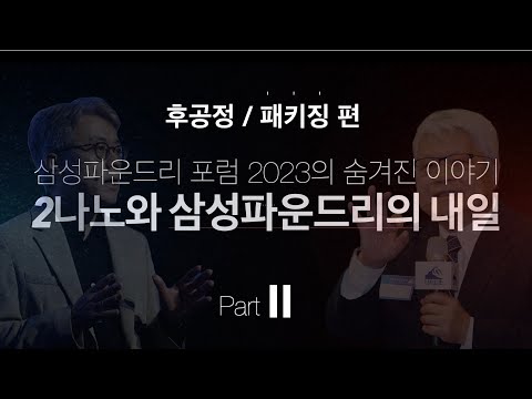 [2부 ] 2나노와 삼성파운드리의 내일. 삼성파운드리 포럼 2023의 숨겨진 이야기들 : 패키징 후공정편