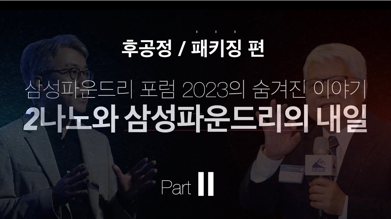 [2부 ] 2나노와 삼성파운드리의 내일. 삼성파운드리 포럼 2023의 숨겨진 이야기들 : 패키징 후공정편