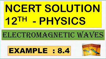 NCERT SOLUTION | CLASS 12 PHYSICS | ELECTROMAGNETIC WAVES | EXAMPLE 8.4 | CBSE NEET IIT JEE KVPY