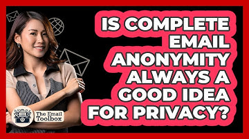 Is Complete Email Anonymity Always A Good Idea For Privacy? - TheEmailToolbox.com