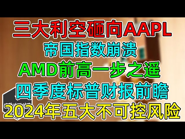 美股 三大利空砸向AAPL！AMD前高一步之遥！帝国指数崩了！四季度标普财报前瞻！2024年五大不可控风险！