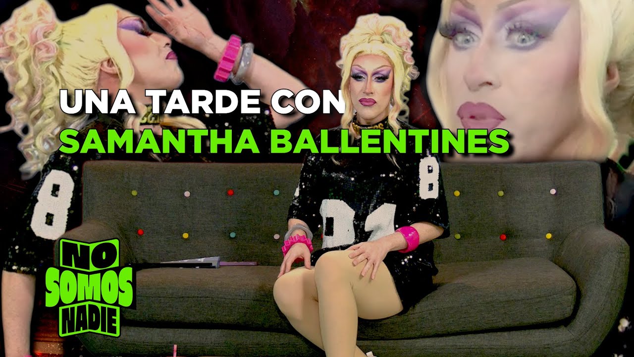 UNA TARDE CON SAMANTHA BALLENTINES En No Somos Nadie  | 97