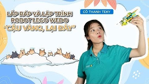 Lắp ráp & Lập trình Robot Lego Wedo "CẬU VÀNG, LẠI ĐÂY!" cùng Cô Thanh Teky.