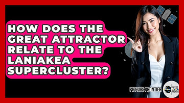 How Does The Great Attractor Relate To The Laniakea Supercluster? - Physics Frontier