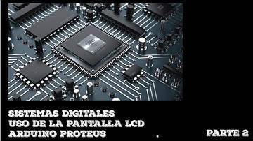Sistemas digitales - Uso de la pantalla lcd - Arduino - Proteus. (Parte 2)