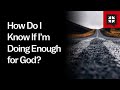 How Do I Know If I’m Doing Enough for God? // Ask Pastor John