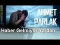 Download Haber Gelmiyor Yardan - Ahmet Parlak Haber Gelmiyor Yardan - Ahmet Parlak