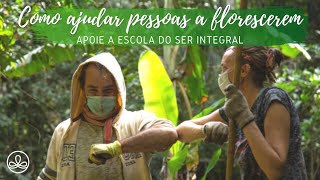 Como Ajudar Pessoas A Florescerem Apoie A Escola Do Ser Integral