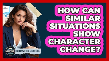 How Can Similar Situations Show Character Change?